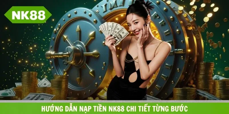 Nạp tiền NK88  thành công với 3 bước đơn giản