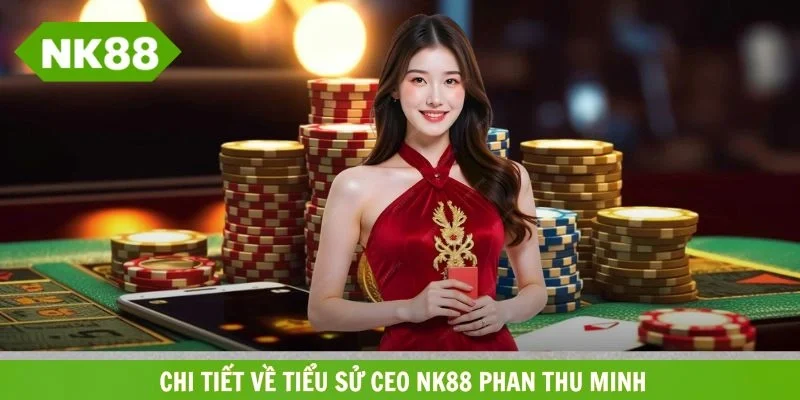 Thông tin chi tiết về tiểu sử CEO NK88 Phan Thu Minh
