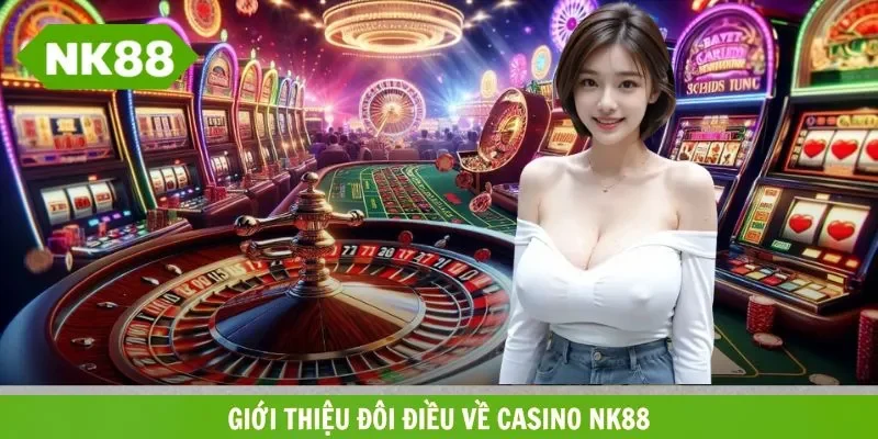 Tổng quan vài nét sảnh casino tại nhà cái NK88